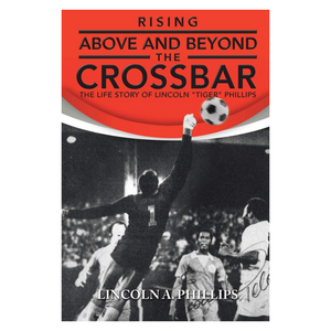 Rising Above and Beyond the Crossbar: The Life Story of Lincoln Tiger Phillips